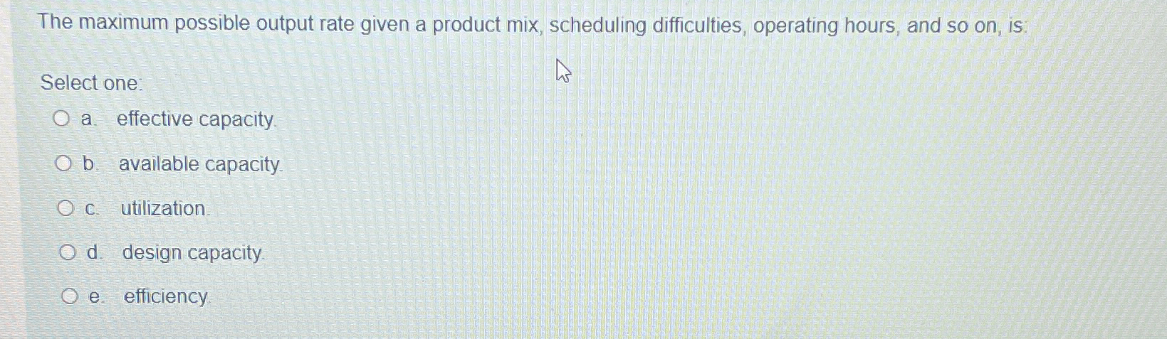  The maximum possible output rate given a product mix, scheduling difficulties,