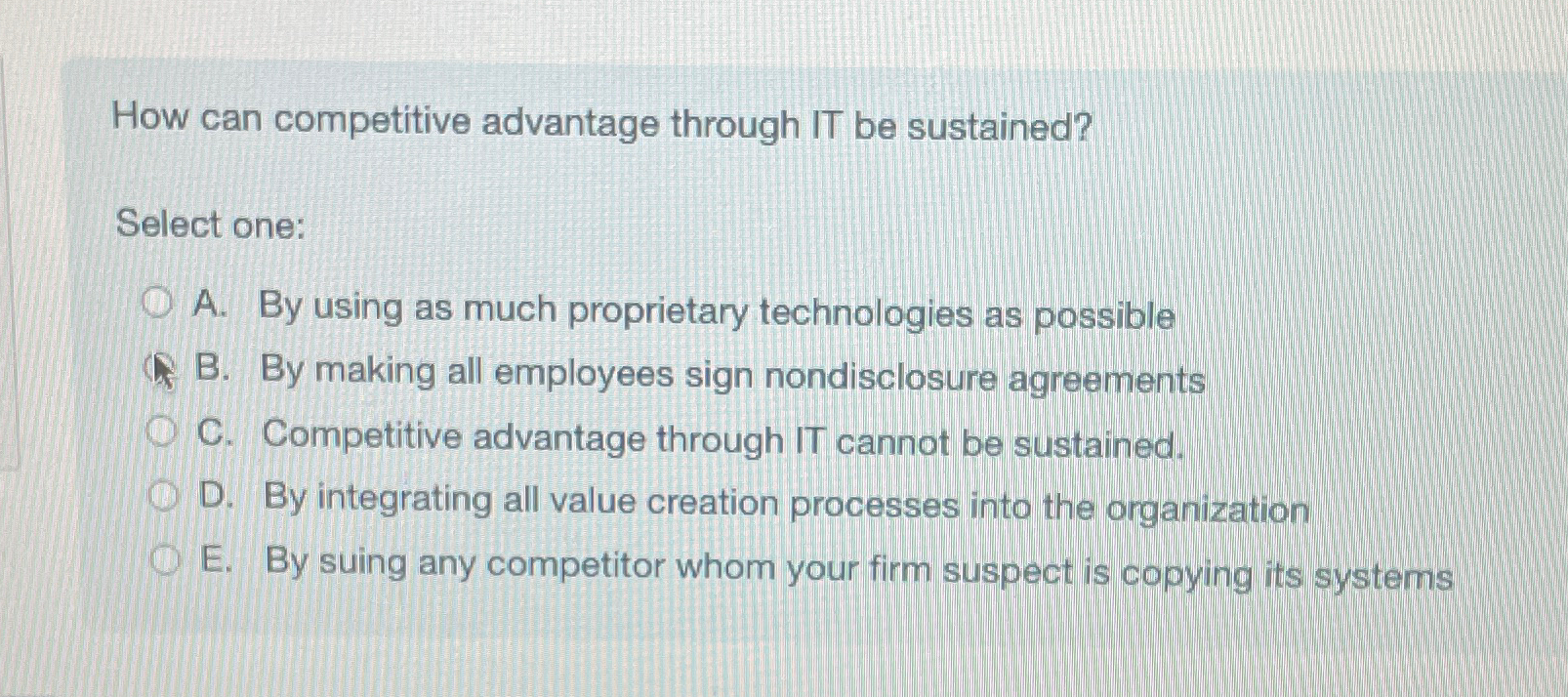  How can competitive advantage through IT be sustained? Select one: A.