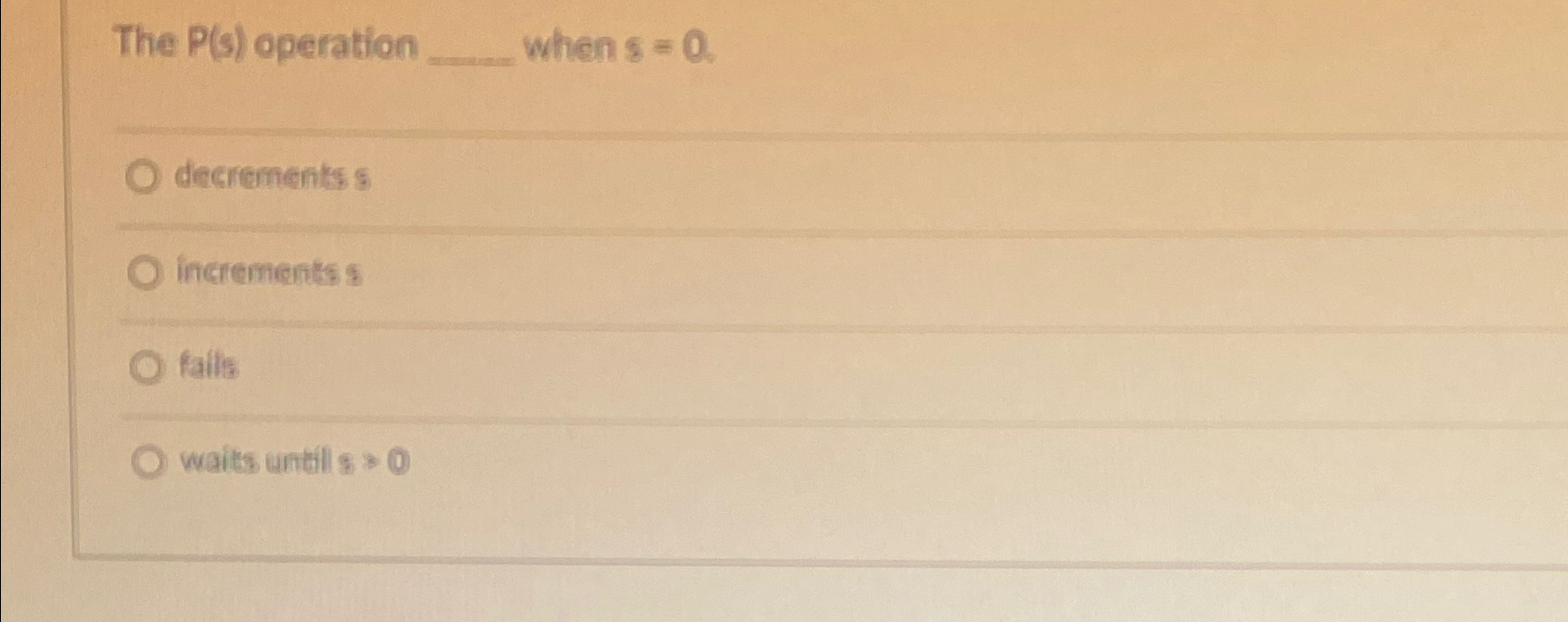  The P(s) operation when s=0. decrements 5 increments 8 fails waits
