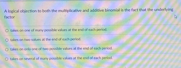  A logical objection to both the multiplicative and additive binomial is