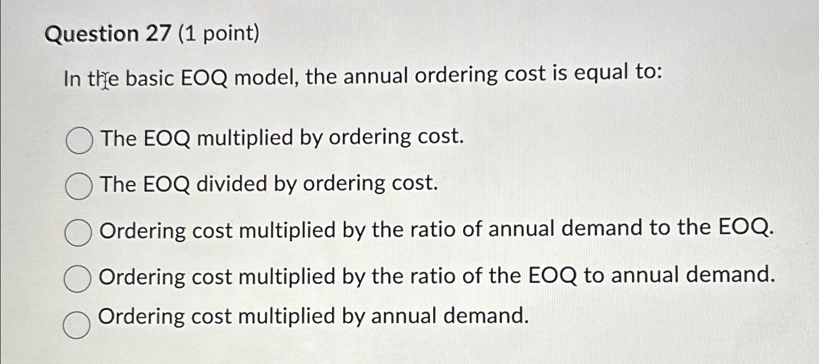  Question 27(1 point) In tre basic EOQ model, the annual ordering