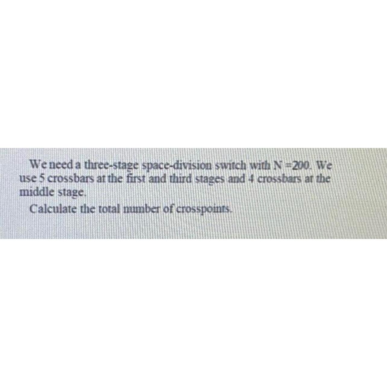  We need a three-stage space-division swith with N=200. We use 5
