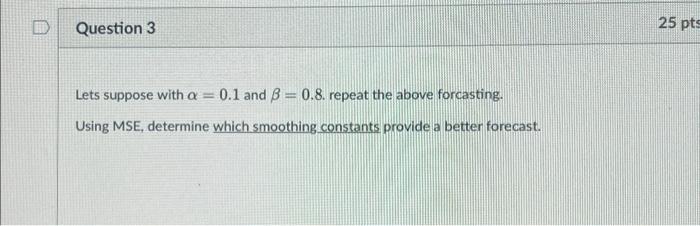  Lets suppose with =0.1 and =0.8. repeat the above forcasting. Using