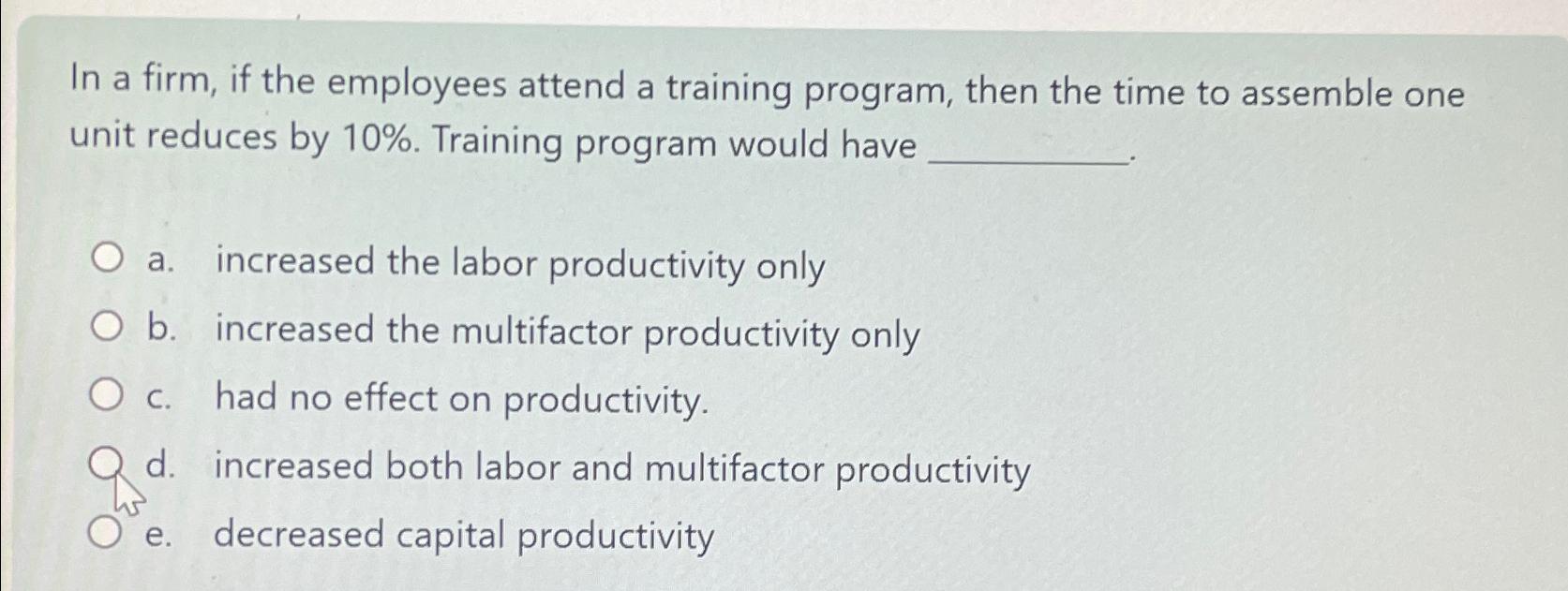 In a firm, if the employees attend a training program, then