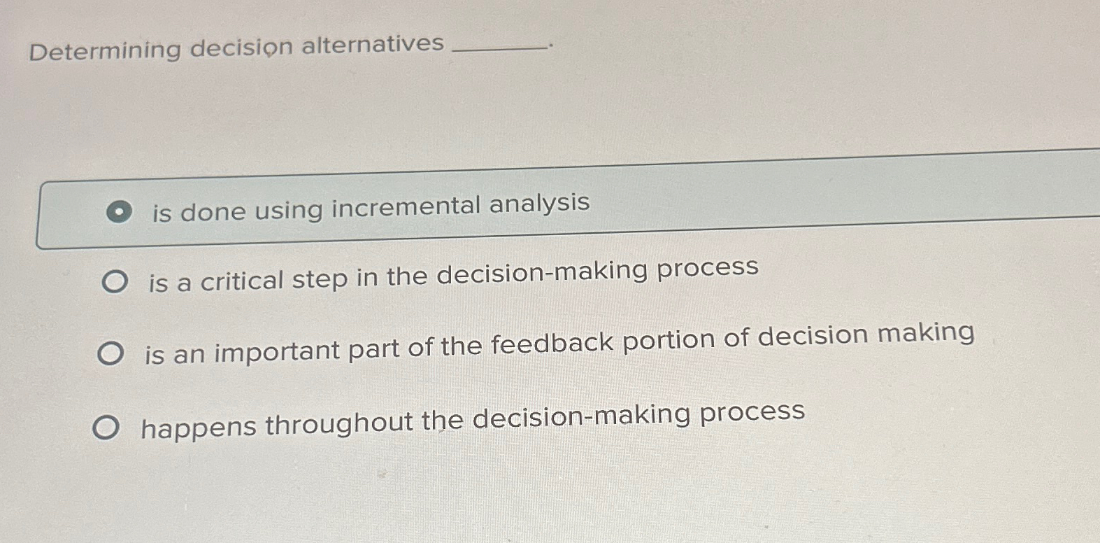  Determining decision alternatives is done using incremental analysis is a critical