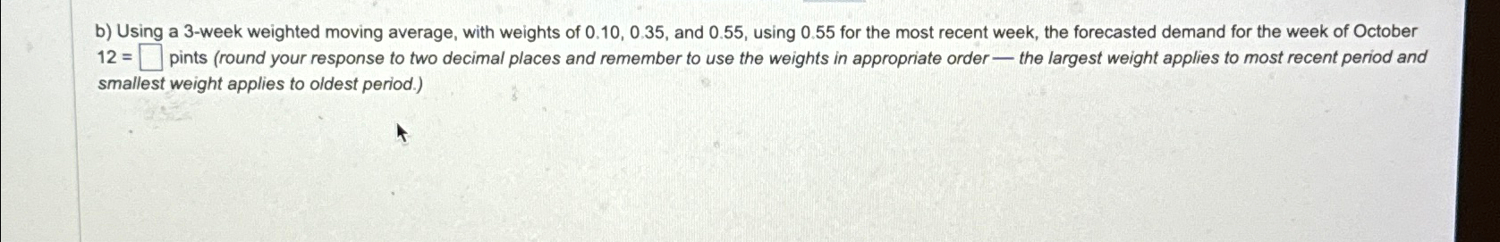  b) Using a 3-week weighted moving average, with weights of 0.10,0.35,
