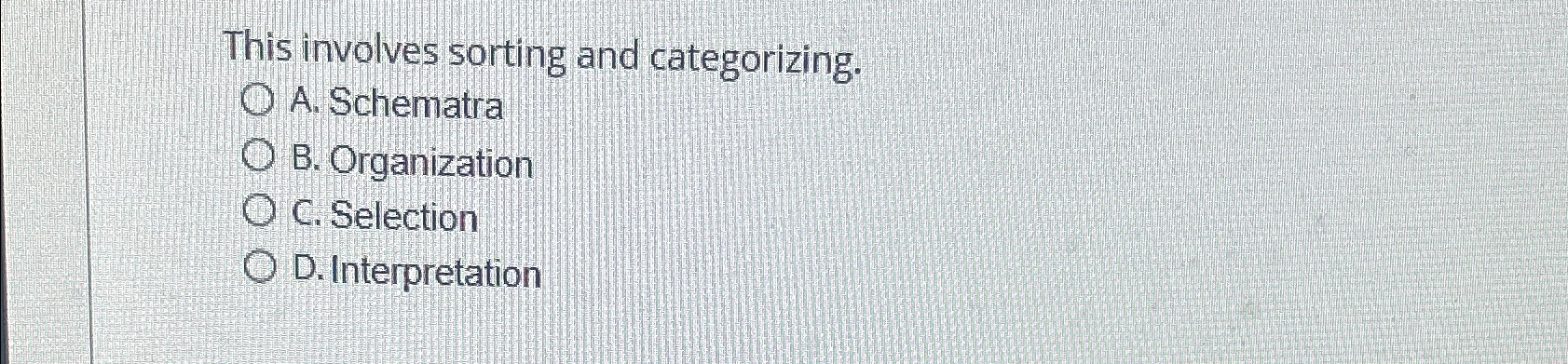  This involves sorting and categorizing. A. Schematra B. Organization C. Selection