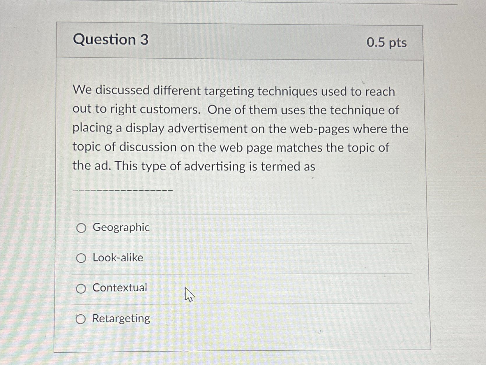  Question 3 0.5pts We discussed different targeting techniques used to reach