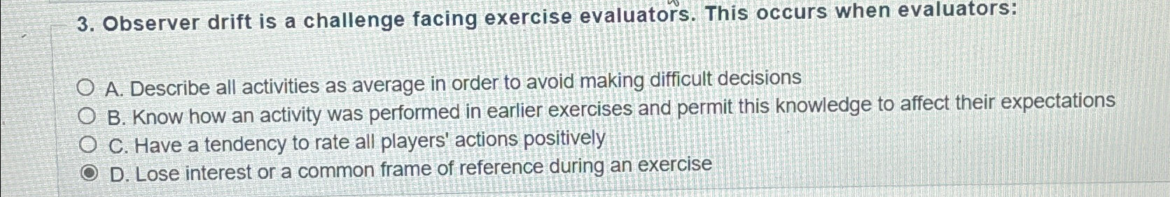 Observer drift is a challenge facing exercise evaluators. This occurs when