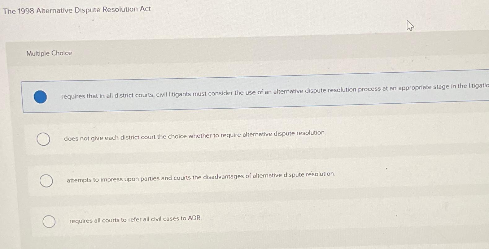  The 1998 Alternative Dispute Resolution Act Multiple Choice requires that in