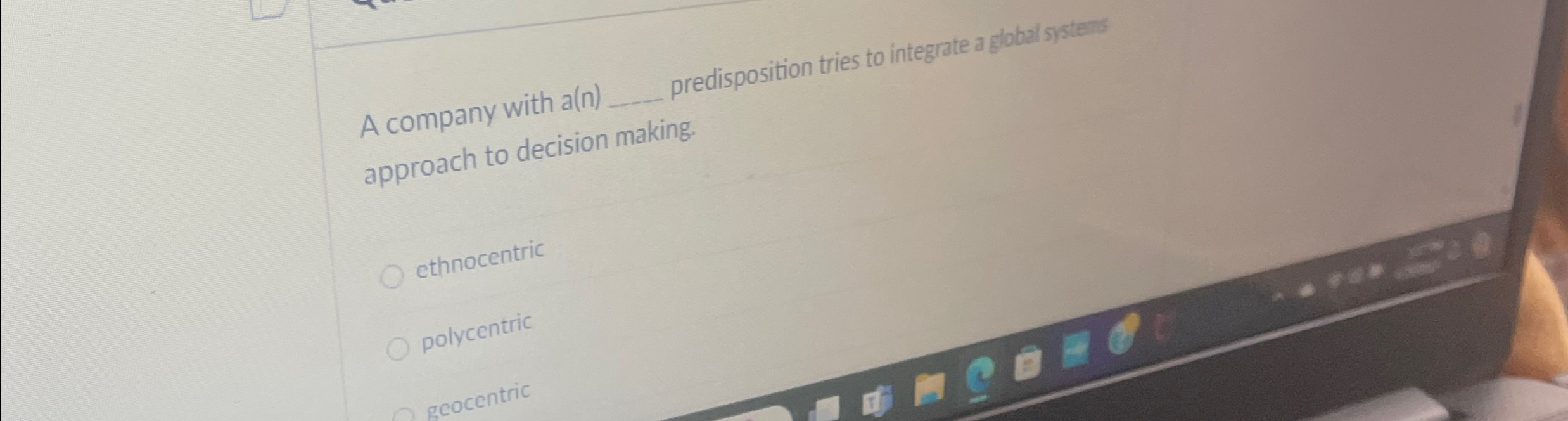  A company with a(n)q, predisposition tries to integrate a global systers