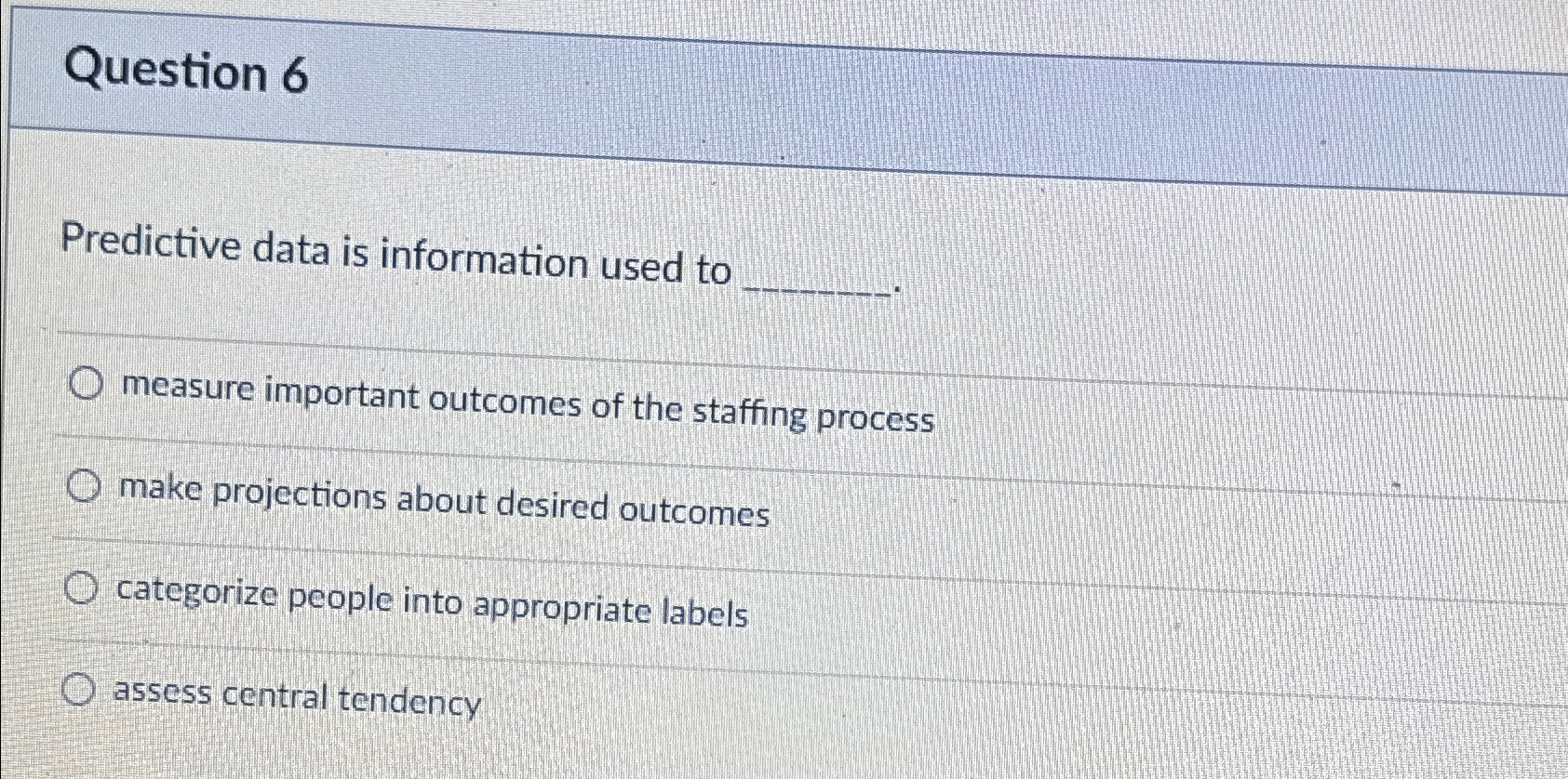  Question 6 Predictive data is information used to measure important outcomes