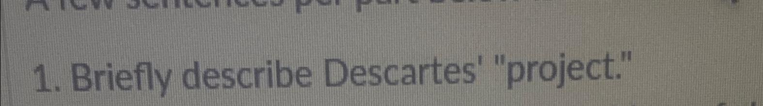  Briefly describe Descartes' "project." 