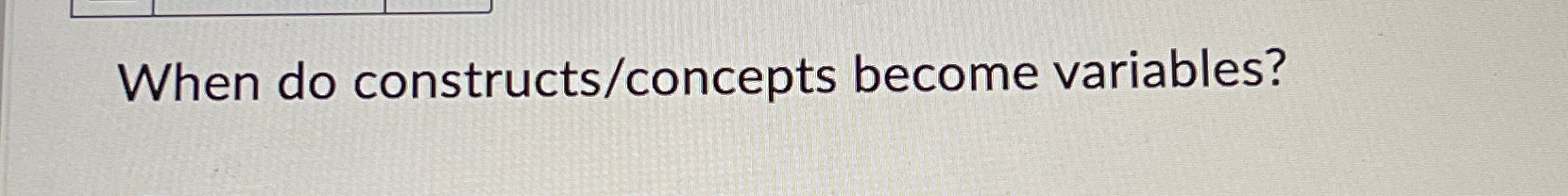  When do constructs/concepts become variables? 
