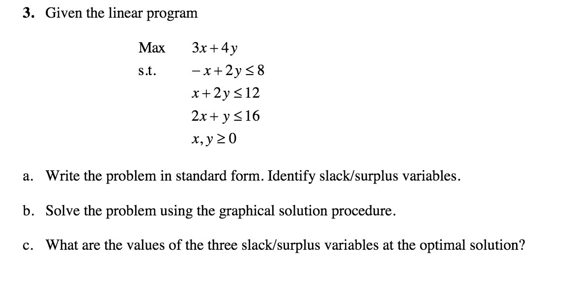 3. Given the linear program Max 3x+4y s.t. x+2y$8 x+2y$12 2x+y$16