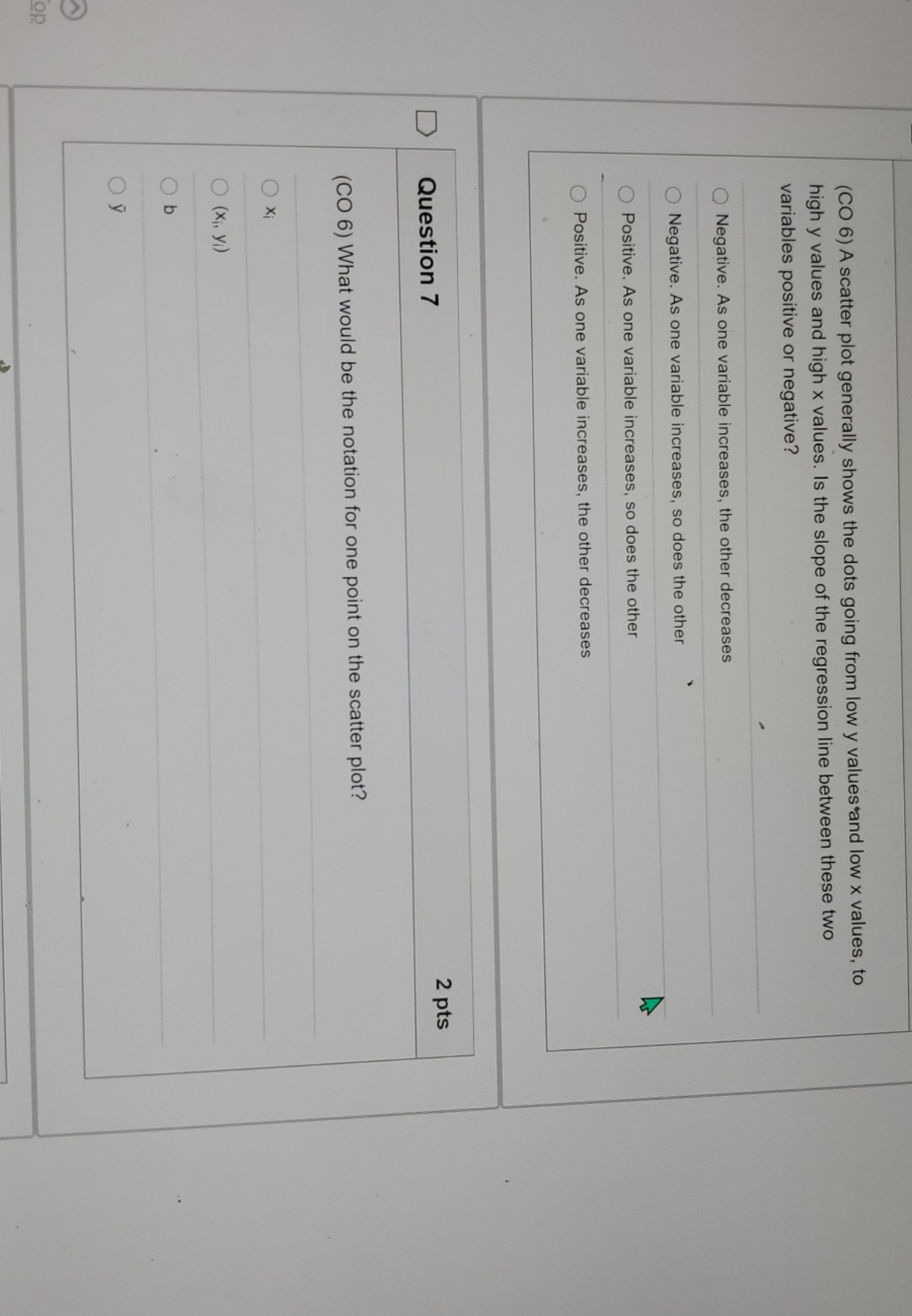 need help with question (CO 6) A scatter plot generally shows the
