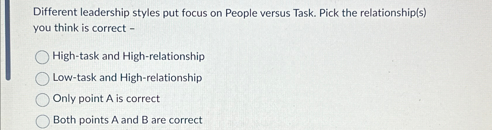  Different leadership styles put focus on People versus Task. Pick the