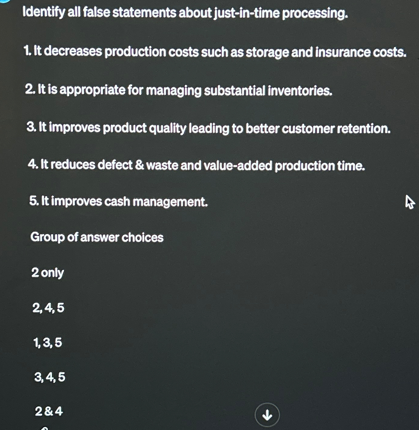  Identify all false statements about just-in-time processing. It decreases production costs