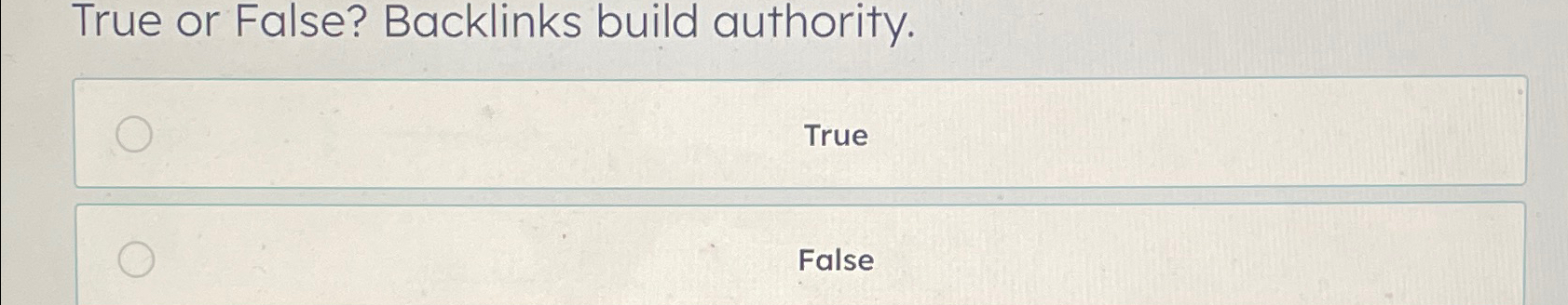  True or False? Backlinks build authority. True False 