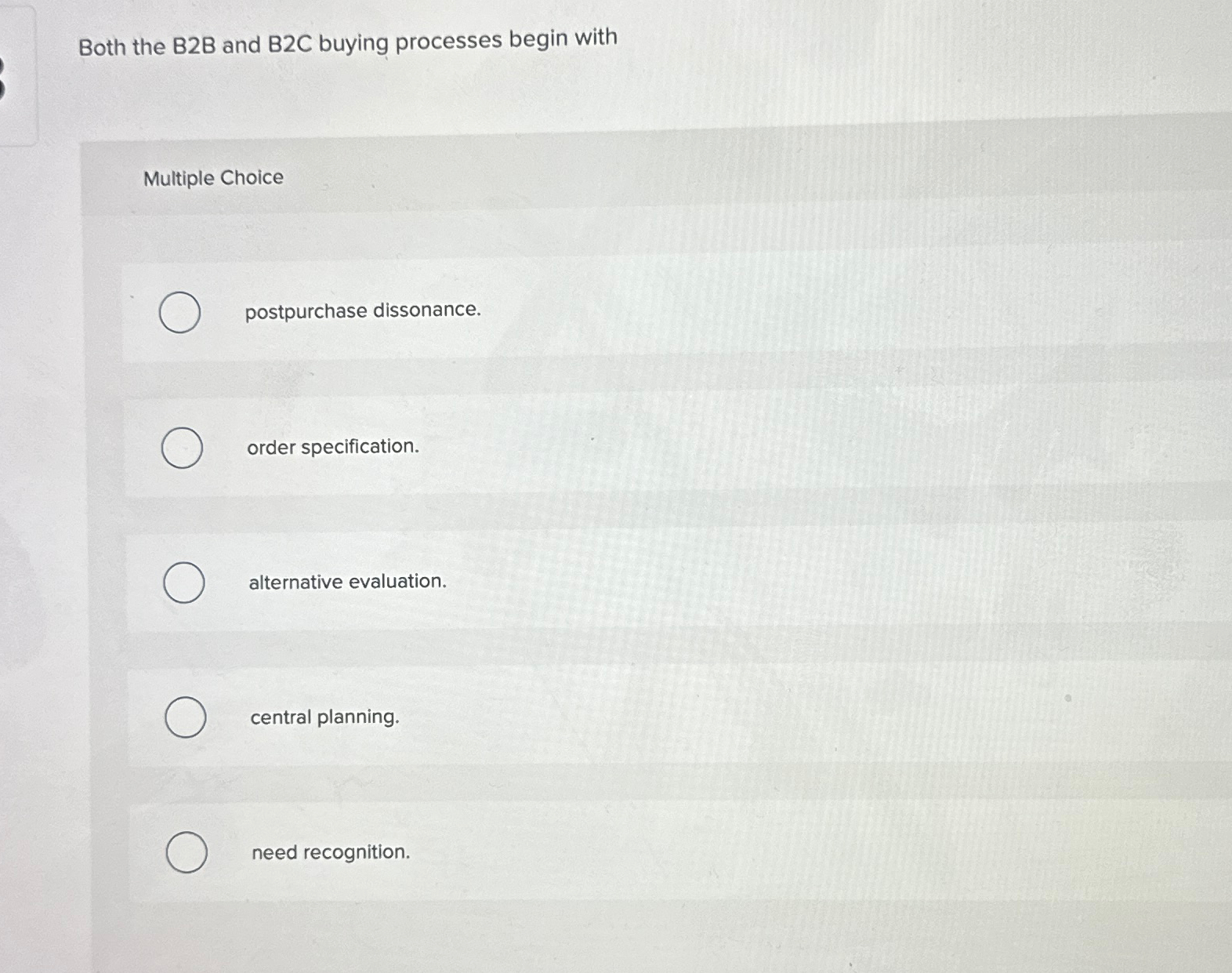  Both the B2B and B2C buying processes begin with Multiple Choice
