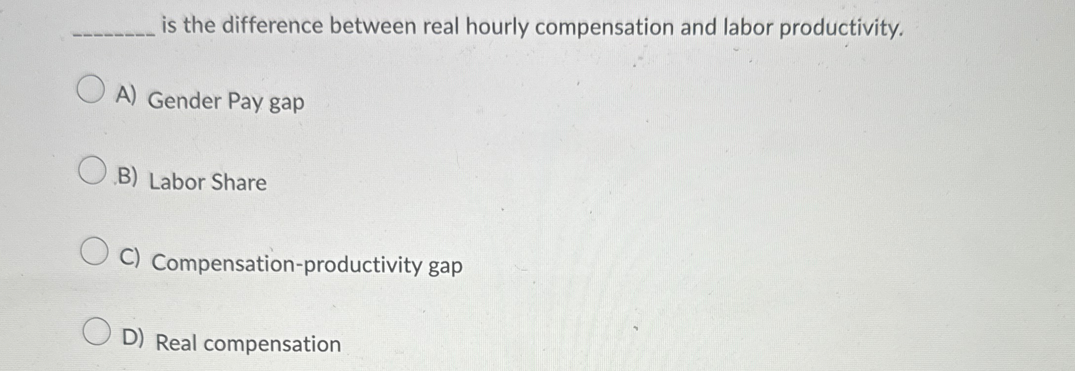  is the difference between real hourly compensation and labor productivity. A)