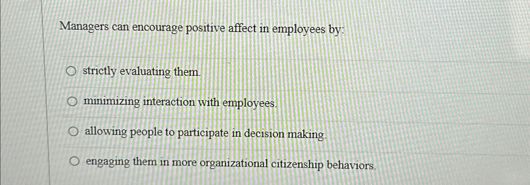  Managers can encourage positive affect in employees by: strictly evaluating them.