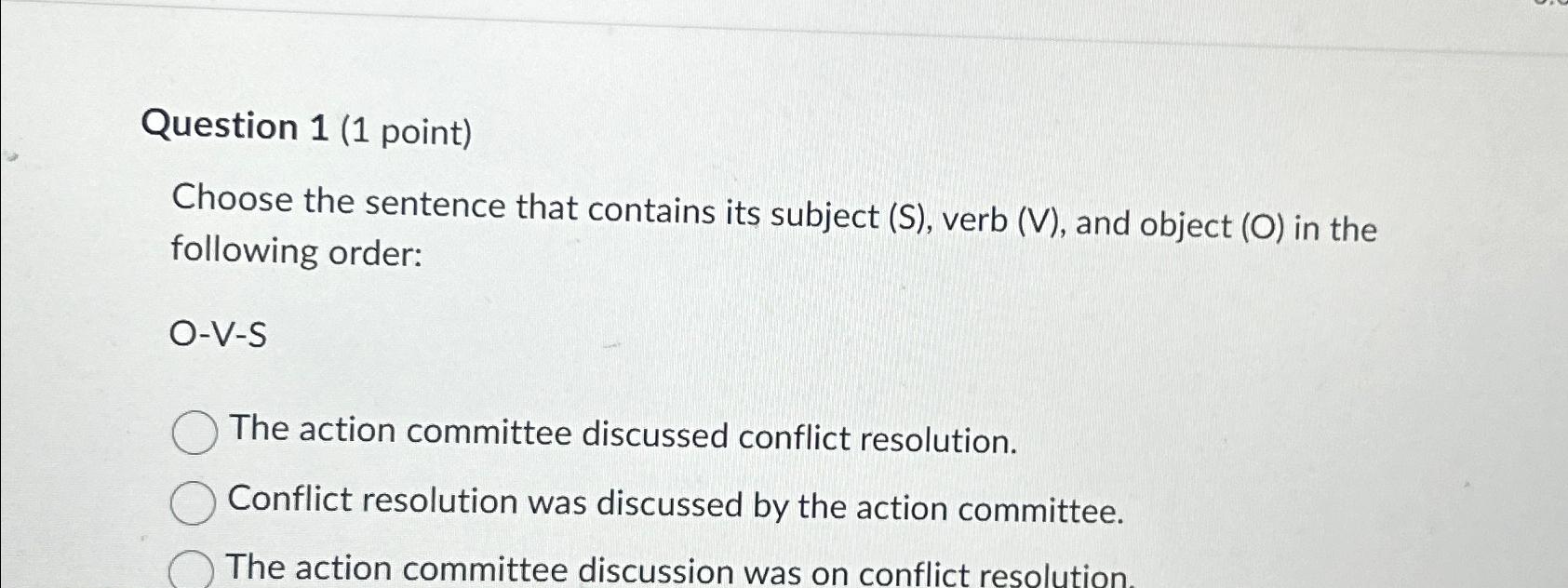  Question 1(1 point) Choose the sentence that contains its subject (S),