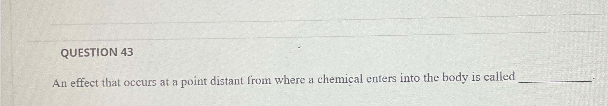 QUESTION 43 An effect that occurs at a point distant from