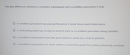  The key difference between a condition subsequent and a condition precedent