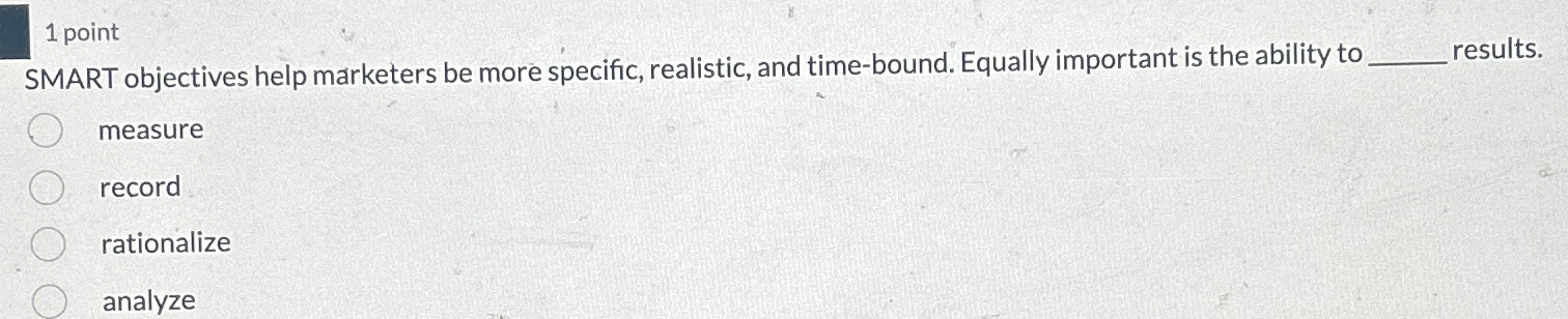  1 point SMART objectives help marketers be more specific, realistic, and