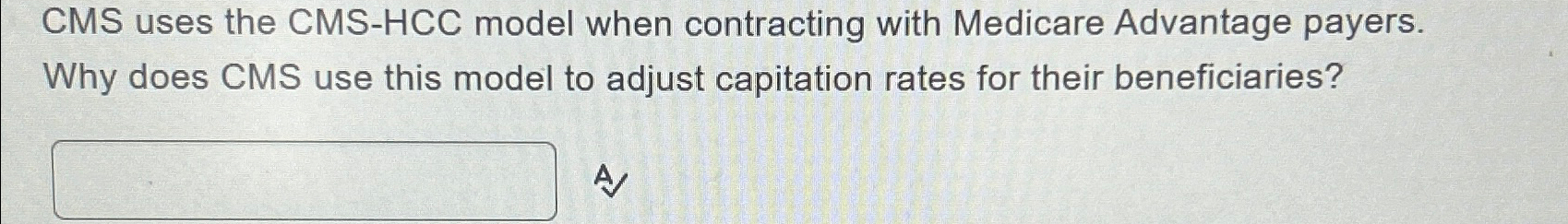  CMS uses the CMS-HCC model when contracting with Medicare Advantage payers.