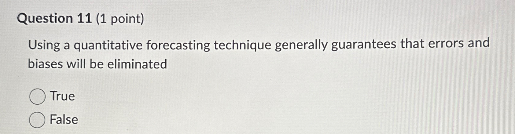  Question 11(1 point) Using a quantitative forecasting technique generally guarantees that