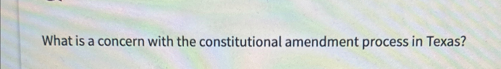  What is a concern with the constitutional amendment process in Texas?