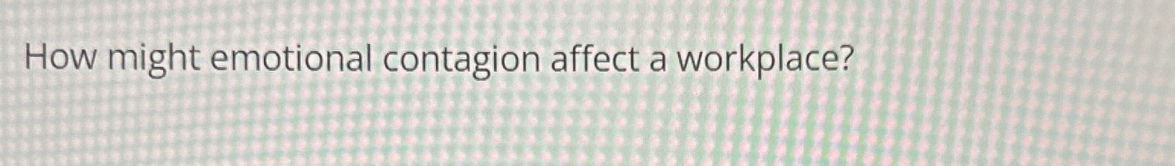  How might emotional contagion affect a workplace? 