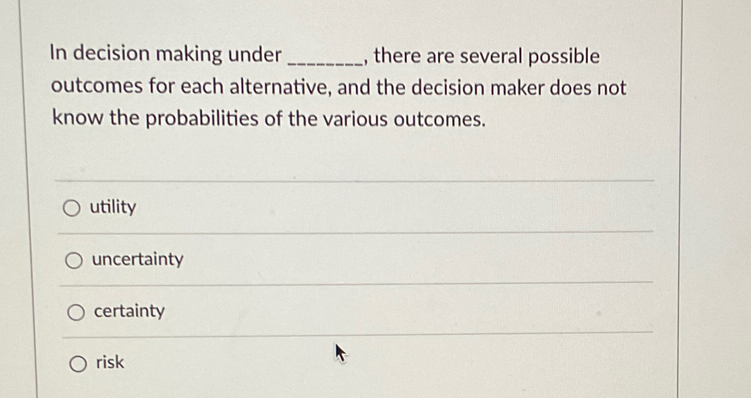  In decision making under there are several possible outcomes for each