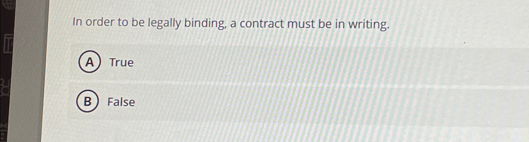  In order to be legally binding, a contract must be in
