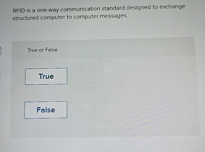  RFID is a one-way communication standard designed to exchange structured computer