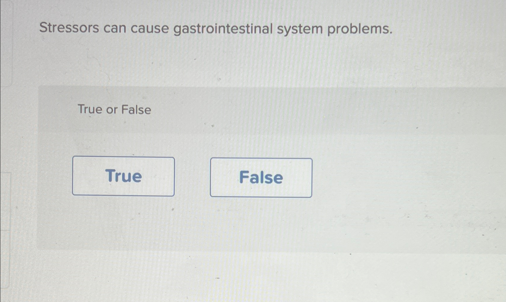  Stressors can cause gastrointestinal system problems. True or False 