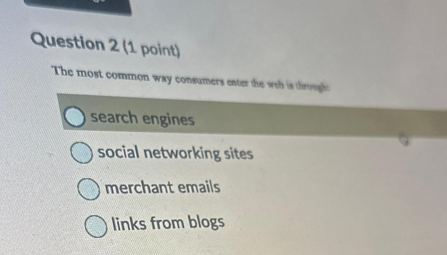  Question 2(1 point) The most common way consumers enter the web