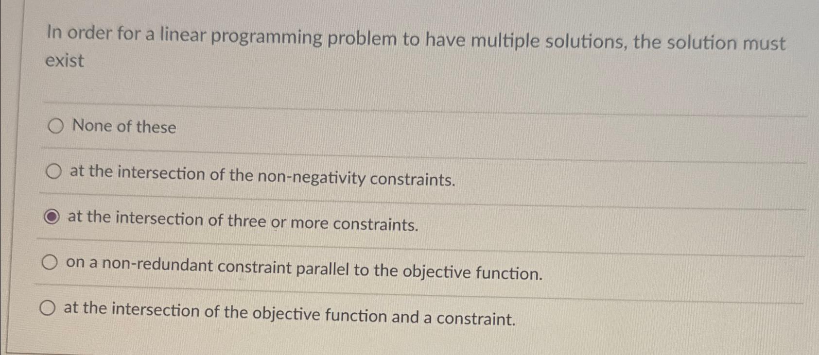  In order for a linear programming problem to have multiple solutions,