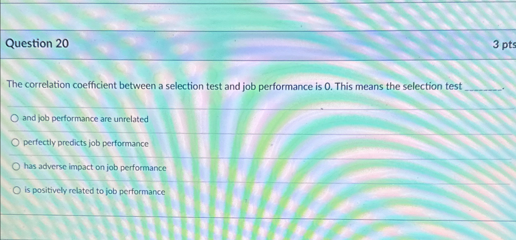  Question 20 The correlation coefficient between a selection test and job
