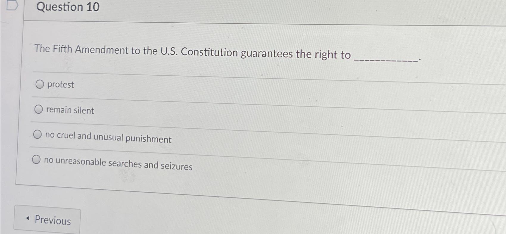  Question 10 The Fifth Amendment to the U.S. Constitution guarantees the