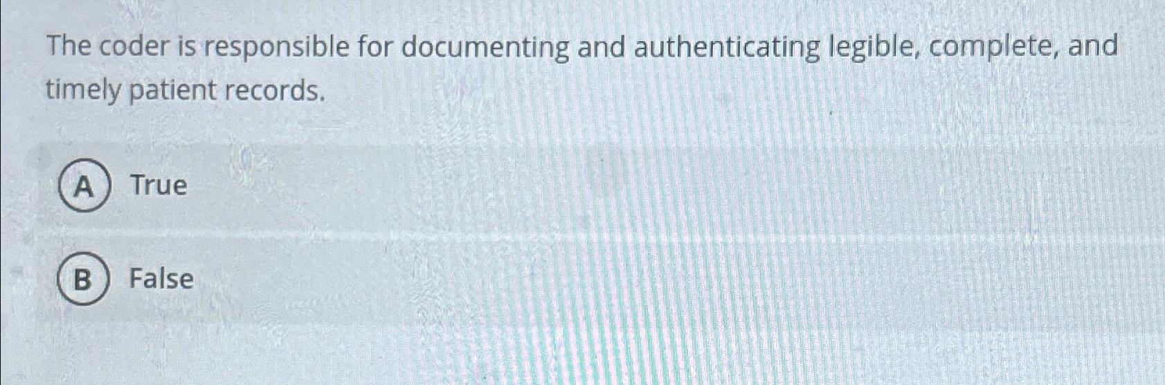  The coder is responsible for documenting and authenticating legible, complete, and