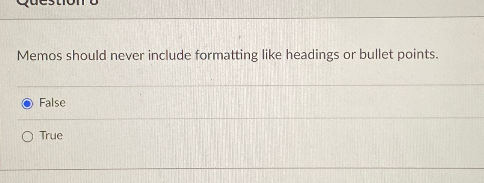  Memos should never include formatting like headings or bullet points. False