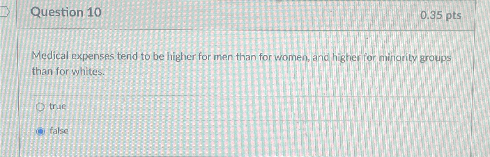  Question 10 0.35pts Medical expenses tend to be higher for men