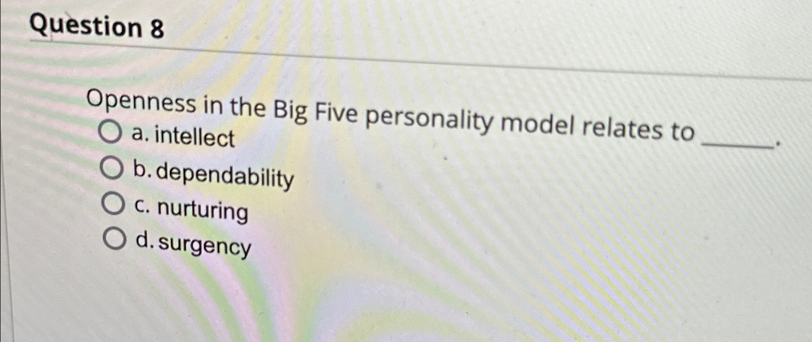  Question 8 Openness in the Big Five personality model relates to