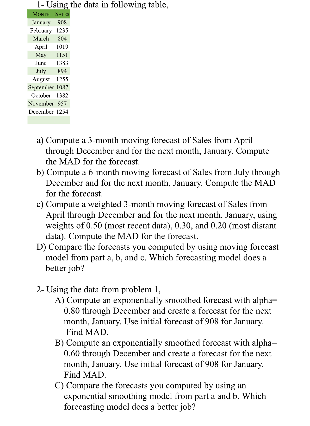  1- Using the data in following table, \table[[MoNTH,SALES],[January,908],[February,1235],[March,804],[April,1019],[May,1151],[June,1383],[July,894],[August,1255],[September,1087],[October,1382],[November,957],[December,1254]] a) Compute a