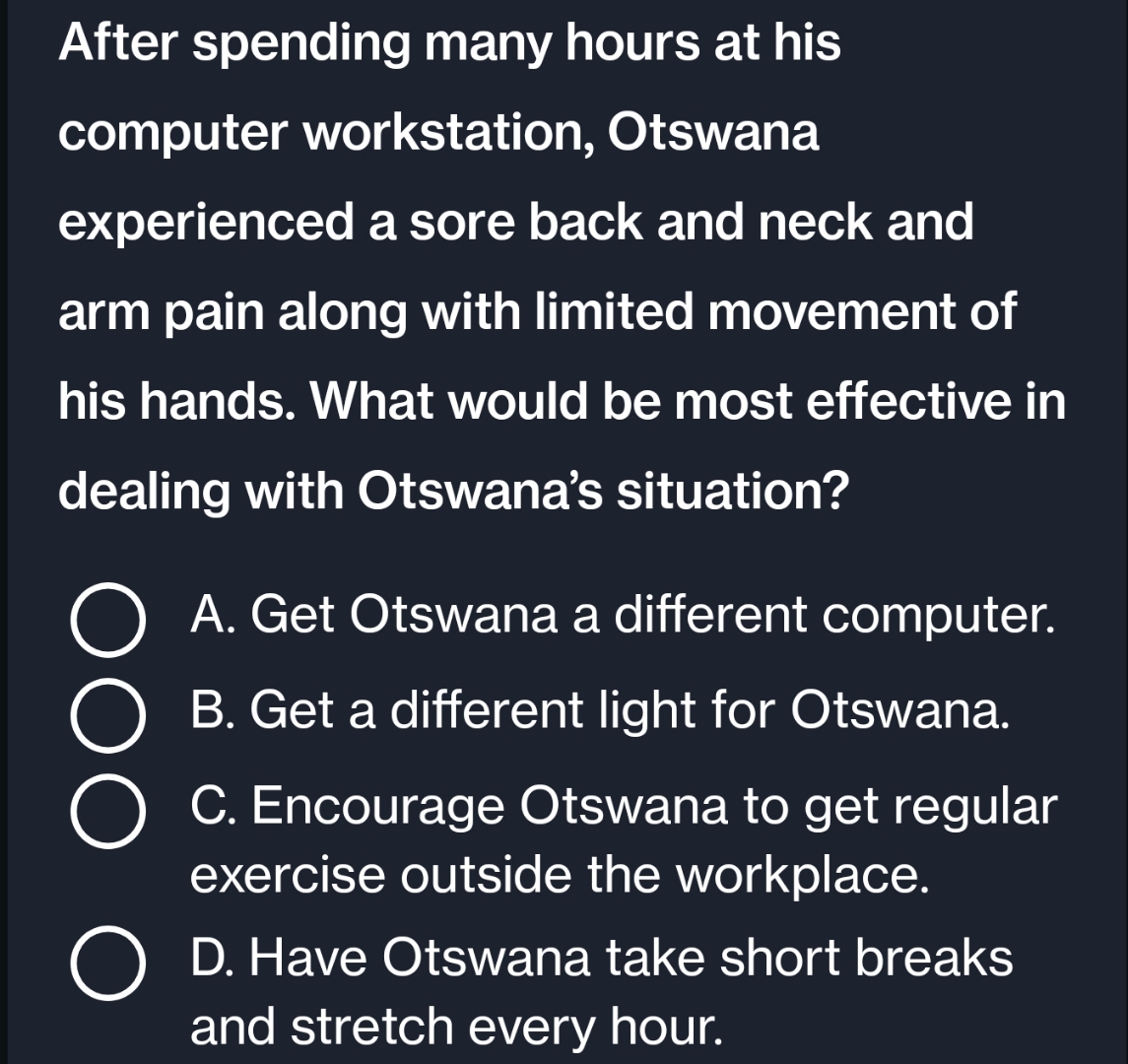  After spending many hours at his computer workstation, Otswana experienced a