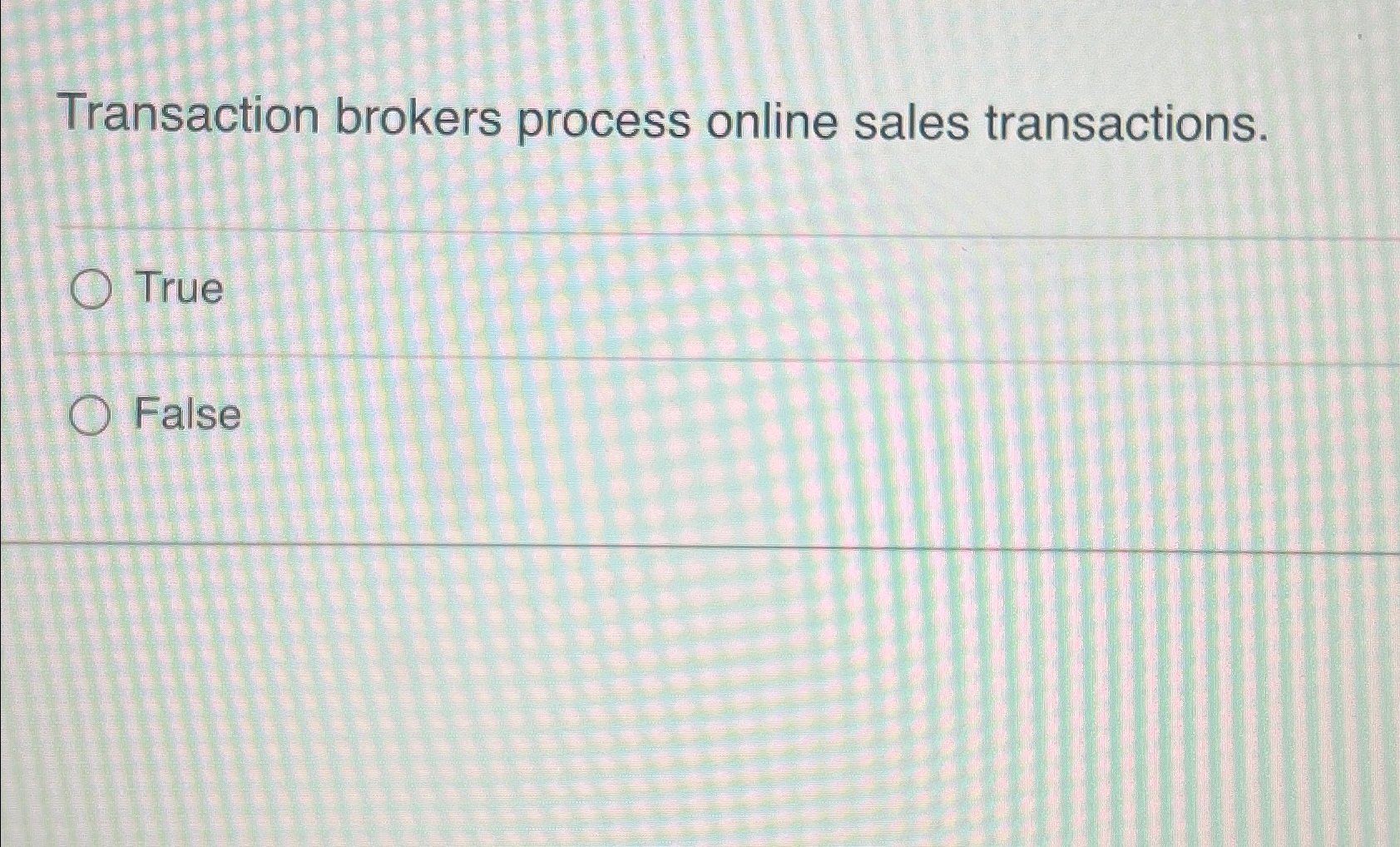  Transaction brokers process online sales transactions. True False 