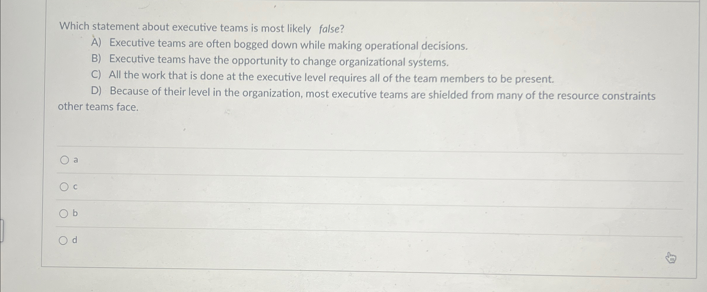  Which statement about executive teams is most likely false? A) Executive
